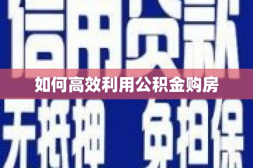 桃江如何高效利用公积金购房
