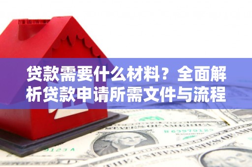 桃江贷款需要什么材料？全面解析贷款申请所需文件与流程