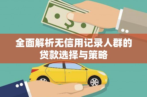 桃江全面解析无信用记录人群的贷款选择与策略