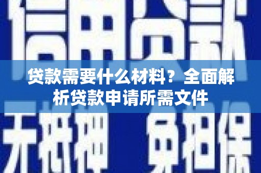 桃江贷款需要什么材料？全面解析贷款申请所需文件